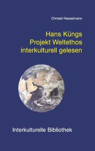 Hans Küngs Projekt Weltethos interkulturell gelesen (Interkulturelle Bibliothek)