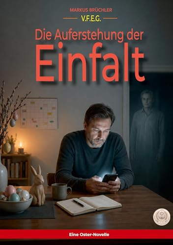 Die Auferstehung der Einfalt (Ein V.F.E.G.-Buch): Eine Oster-Geschichte (Die bewusste Verblödung)