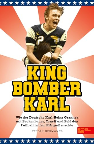 King Bomber Karl: Wie der Deutsche Karl-Heinz Granitza mit Beckenbauer, Cruyff und Pelé den Fußball in den USA groß machte | Das Buch zur WM 2026