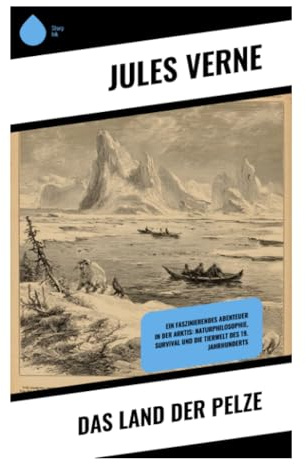 Das Land der Pelze: Arktische Expedition, Pelzhandel und Überlebenskampf auf einer treibenden Eisscholle