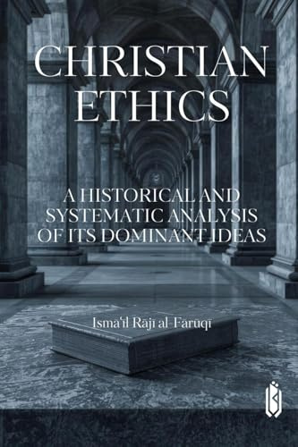 Christian Ethics -A Historical and Systematic Analysis of Its Dominant Ideas