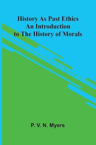 History As Past Ethics; An Introduction To The History Of Morals
