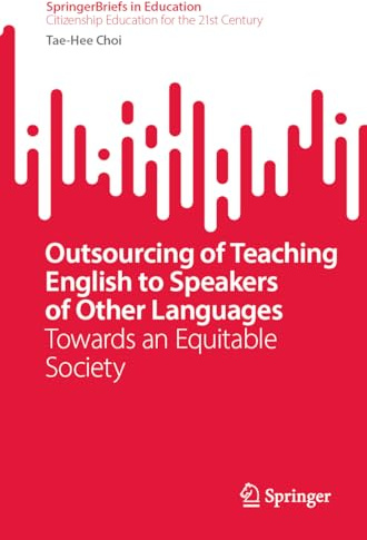 Outsourcing of Teaching English to Speakers of Other Languages: Towards an Equitable Society (SpringerBriefs in Citizenship Education for the 21st Century)