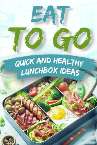 EAT TO GO: Quick and Healthy Lunchbox Ideas