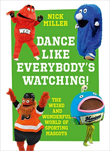 Dance Like Everybody’s Watching!: The Weird and Wacky World of Sporting Mascots