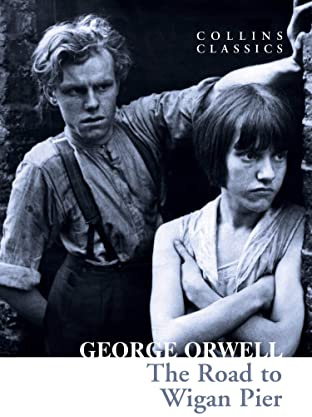 The Road to Wigan Pier: The Internationally Best Selling Author of Animal Farm and 1984 (Collins Classics)