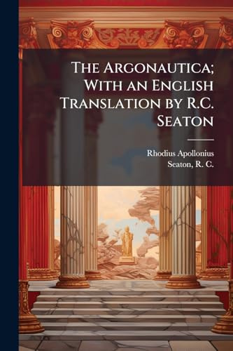 The Argonautica; With an English Translation by R.C. Seaton