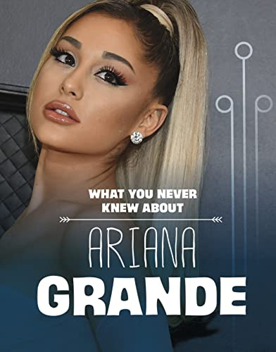 What You Never Knew About Ariana Grande (Spark: Behind the Scenes Biographies)