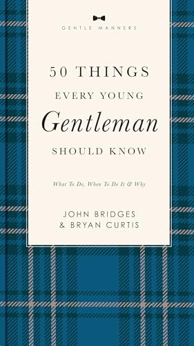 50 Things Every Young Gentleman Should Know Revised & Expanded: What to Do, When to Do It, and Why (A Guide to Etiquette, Manners, and Skills for a ... Boys and Young Men (The GentleManners Series)