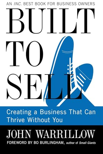 Built to Sell: Creating a Business That Can Thrive Without You
