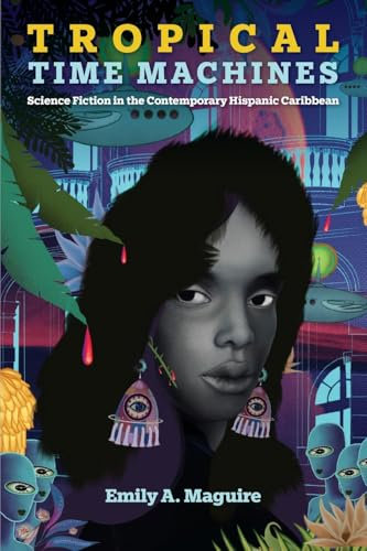 Tropical Time Machines: Science Fiction in the Contemporary Hispanic Caribbean (Reframing Media, Technology, and Culture in Latin/o America)