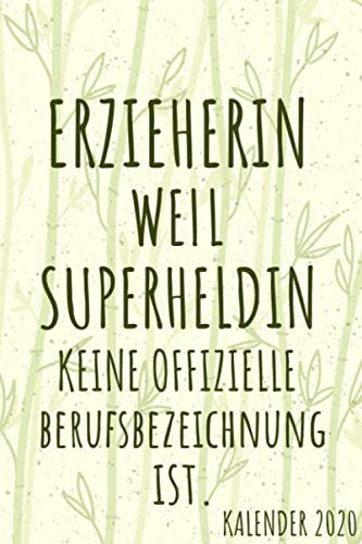 ERZIEHERIN WEIL SUPERHELDIN KEINE OFFIZIELLE BERUFSBEZEICHNUNG IST KALENDER 2020: Kalender 2020 für Erzieherinnen I Januar- Dezember I Format 6x9 Zoll, DIN A5 I Soft Cover matt I