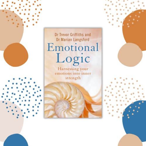 Emotional Logic: Harnessing your emotions into inner strength