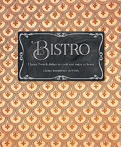 Bistro: Classic French Dishes to Cook and Enjoy at Home