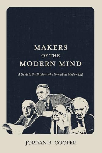 Makers of the Modern Mind: A Guide to the Thinkers Who Formed the Modern Left