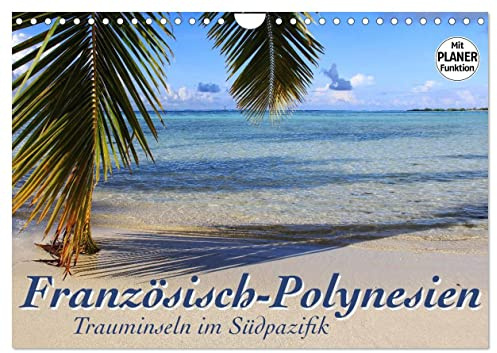Französisch-Polynesien - Trauminseln im Südpazifik (Wandkalender 2026 DIN A4 quer), CALVENDO Monatskalender: Viel Meer, Lagunen, Korallenriffe und ein ... - Insel-Hopping in der Südsee (CALVENDO Orte)