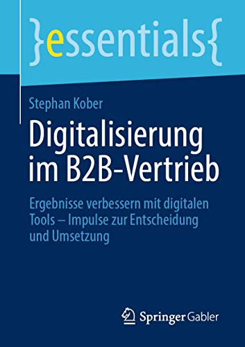 Digitalisierung im B2B-Vertrieb: Ergebnisse verbessern mit digitalen Tools – Impulse zur Entscheidung und Umsetzung (essentials)