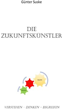 Die Zukunftskünstler: Verstehen - Denken - Begreifen