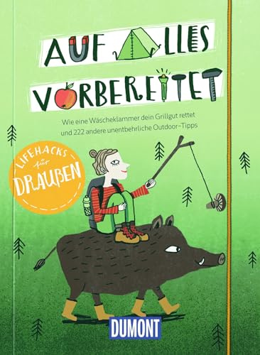 Auf alles vorbereitet, Lifehacks für draußen: Wie eine Wäscheklammer dein Abendessen rettet (DUMONT Geschenkbuch)