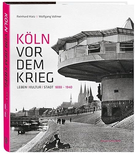 Köln vor dem Krieg: Leben Kultur Stadt 1880 - 1940. Bildband. Fotos, journalistische und literarische Texte von Joachim Ringelnatz, Egon Erwin Kisch, Joseph Roth, Ricarda Huch, Irmgard Keun uvm