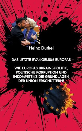 Das letzte Evangelium Europas: Wie Europas Ukraine-Politik, politische Korruption und Inkompetenz die Grundlagen der Union erschüttern