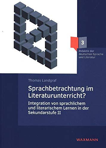 Sprachbetrachtung im Literaturunterricht?: Integration von sprachlichem und literarischem Lernen in der Sekundarstufe II. Eine kritisch-systematische ... der deutschen Sprache und Literatur)
