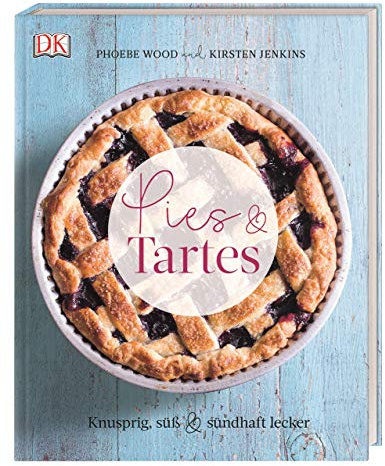 Pies & Tartes: Knusprig, süß & sündhaft lecker