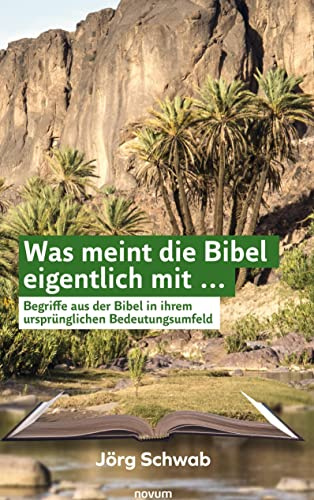 Was meint die Bibel eigentlich mit ...: Begriffe aus der Bibel in ihrem ursprünglichen Bedeutungsumfeld