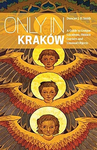 Only in Krakow: A Guide to Unique Locations, Hidden Corners and Unusual Objects (Only In Guides)
