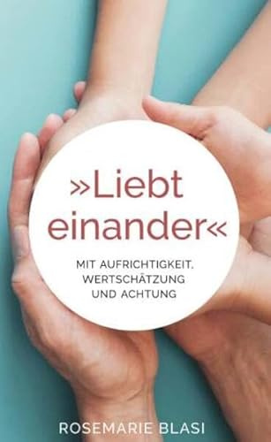 Liebt einander - Mit Aufrichtigkeit, Wertschätzung und Achtung