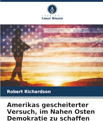 Amerikas gescheiterter Versuch, im Nahen Osten Demokratie zu schaffen