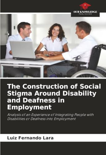 The Construction of Social Stigma Around Disability and Deafness in Employment: Analysis of an Experience of Integrating People with Disabilities or Deafness into Employment