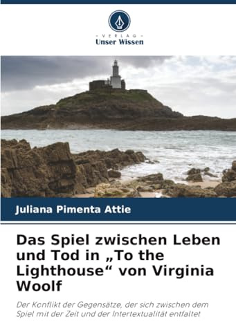 Das Spiel zwischen Leben und Tod in „To the Lighthouse“ von Virginia Woolf: Der Konflikt der Gegensätze, der sich zwischen dem Spiel mit der Zeit und der Intertextualität entfaltet