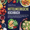 Mittelmeerküche Kochbuch: leckere und gesunde Rezepte für Ihre entzündungshemmende Ernährung. Gut essen und abnehmen