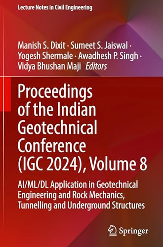 Proceedings of the Indian Geotechnical Conference (IGC 2024), Volume 8: AI/ML/DL Application in Geotechnical Engineering and Rock Mechanics, ... (Lecture Notes in Civil Engineering, 704)