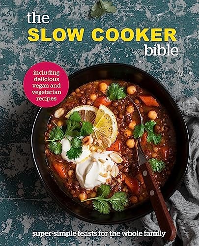 The Slow Cooker Bible: Super Simple Feasts for the Whole Family, Including Delicious Vegan and Vegetarian Recipes