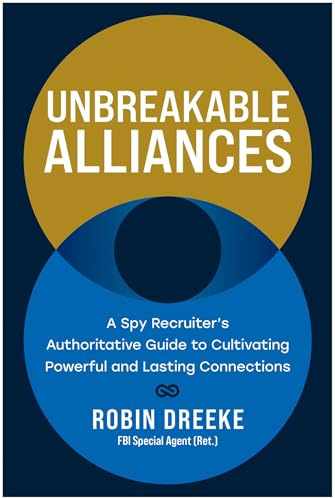 Unbreakable Alliances: A Spy Recruiter’s Authoritative Guide to Cultivating Powerful and Lasting Connections
