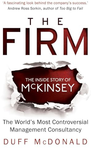 The Firm: The Inside Story of McKinsey, The World's Most Controversial Management Consultancy