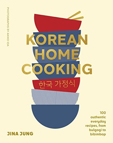 Korean Home Cooking: 100 Authentic Everyday Recipes, from Bulgogi to Bibimbap