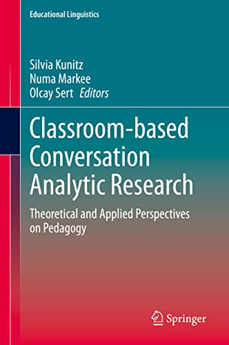Classroom-based Conversation Analytic Research: Theoretical and Applied Perspectives on Pedagogy (Educational Linguistics, 46)