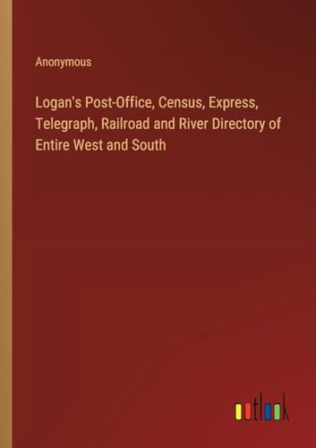 Logan's Post-Office, Census, Express, Telegraph, Railroad and River Directory of Entire West and South