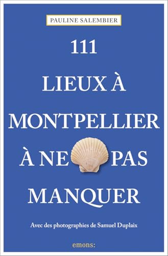 111 Lieux à Montpellier à ne pas manquer: Guide touristique