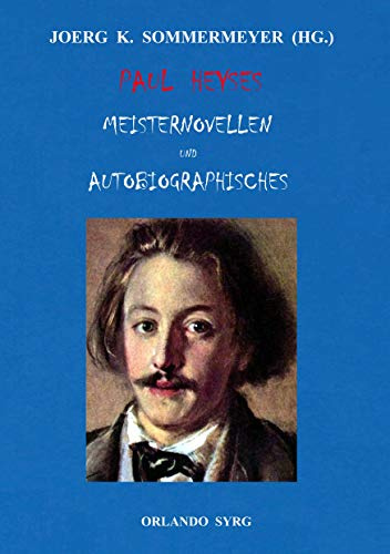 Paul Heyses Meisternovellen und Autobiographisches: L'Arrabbiata, Andrea Delfin, Die Einsamen, Der letzte Zentaur, Jugenderinnerungen und Bekenntnisse (Orlando Syrg Taschenbuch: ORSYTA, Band 12020)