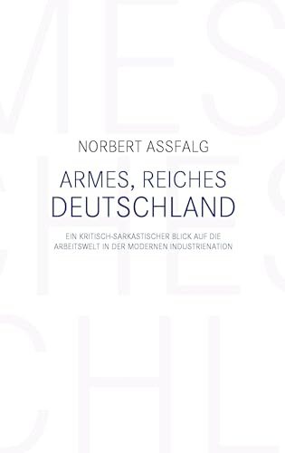 Armes, reiches Deutschland: Ein kritisch-sarkastischer Blick auf die Arbeitswelt in der modernen Industrienation