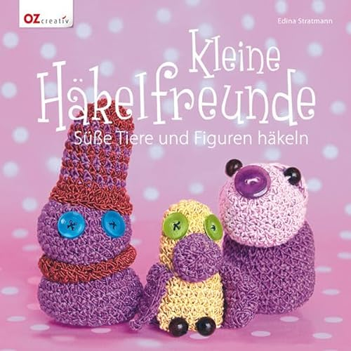 Kleine Häkelfreunde: Süße Tiere und Figuren häkeln