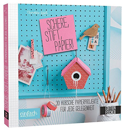 Schere, Stift, Papier! 30 hübsche Papierprojekte für jede Gelegenheit (einfach selbst gemacht)