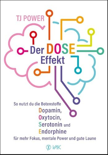 Der DOSE-Effekt: So nutzt du die Botenstoffe Dopamin, Oxytocin, Serotonin und Endorphine für mehr Fokus, mentale Power und gute Laune