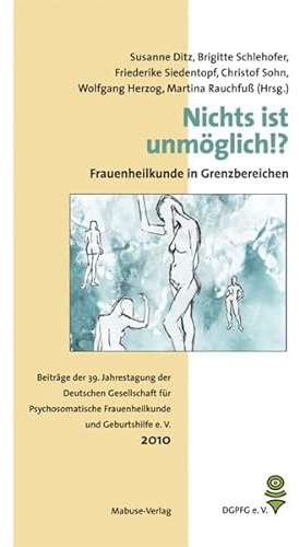 Nichts ist unmöglich!? - Frauenheilkunde in Grenzbereichen. Beiträge der 39. Jahrestagung der Deutschen Gesellschaft für Psychosomatische ... Frauenheilkunde und Geburtshilfe e. V.