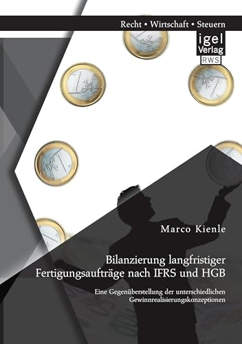 Bilanzierung langfristiger Fertigungsaufträge nach Ifrs und Hgb: Eine Gegenüberstellung der unterschiedlichen Gewinnrealisierungskonzeptionen