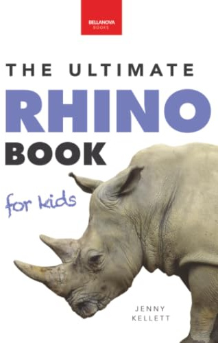 Rhinos: The Ultimate Rhino Book for Kids: Rhinoceros Facts, 100+ Photos, Endangered Species Quiz & Conservation STEM Activities: Rhinoceros Facts, ... Activities (Animal Books for Kids, Band 7)